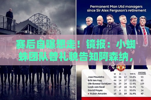 赛后自曝想走!镜报:小蜘蛛团队曾礼貌告知阿森纳,他只想去巴萨 赛后自曝想走!镜报:小蜘蛛团队曾礼貌告知阿森纳,他只想去巴萨