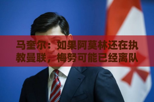 马奎尔:如果阿莫林还在执教曼联,梅努可能已经离队了 马奎尔:如果阿莫林还在执教曼联,梅努可能已经离队了