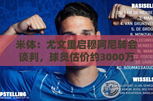 米体:尤文重启穆阿尼转会谈判,球员估价约3000万欧元 米体:尤文重启穆阿尼转会谈判,球员估价约3000万欧元