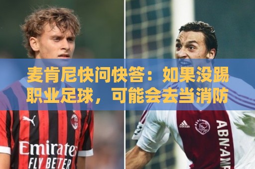 麦肯尼快问快答:如果没踢职业足球,可能会去当消防员或打NFL 麦肯尼快问快答:如果没踢职业足球,可能会去当消防员或打NFL