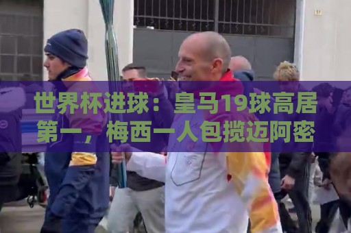 世界杯进球：皇马19球高居第一，梅西一人包揽迈阿密8球排第五
