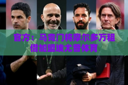 官方:马竞门将摩尔多万租借加盟埃尤普体育 官方:马竞门将摩尔多万租借加盟埃尤普体育
