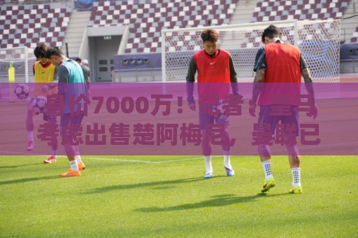 身价7000万！记者：皇马考虑出售楚阿梅尼，曼联已表达强烈兴趣