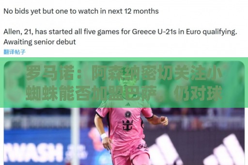 罗马诺:阿森纳密切关注小蜘蛛能否加盟巴萨,仍对球员有浓厚兴趣 罗马诺:阿森纳密切关注小蜘蛛能否加盟巴萨,仍对球员有浓厚兴趣