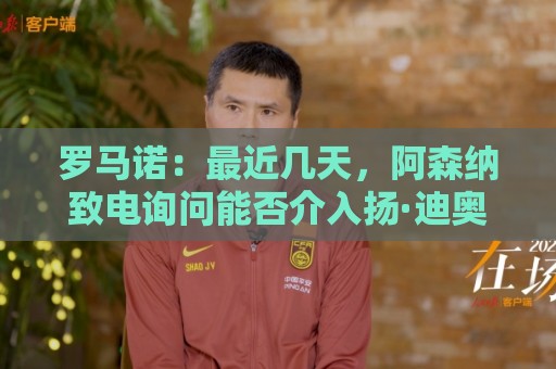 罗马诺:最近几天,阿森纳致电询问能否介入扬·迪奥曼德的交易 罗马诺:最近几天,阿森纳致电询问能否介入扬·迪奥曼德的交易
