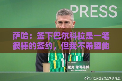萨哈：签下巴尔科拉是一笔很棒的签约，但我不希望他加盟利物浦