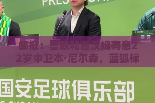 邮报：曼联和西汉姆有意22岁中卫本·尼尔森，蓝狐标价1000万镑