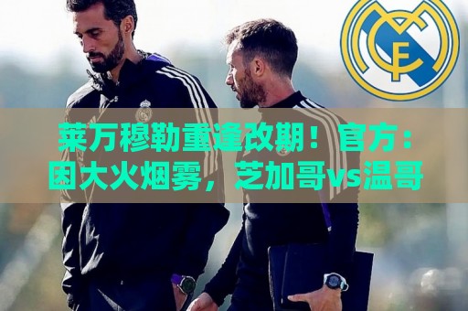 莱万穆勒重逢改期！官方：因大火烟雾，芝加哥vs温哥华比赛延期
