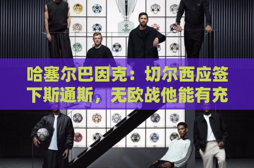 哈塞尔巴因克：切尔西应签下斯通斯，无欧战他能有充足的休息时间