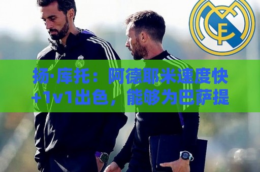 扬·库托：阿德耶米速度快+1v1出色，能够为巴萨提供巨大帮助