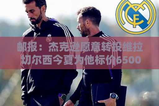 邮报:杰克逊愿意转投维拉 切尔西今夏为他标价6500万镑 邮报:杰克逊愿意转投维拉 切尔西今夏为他标价6500万镑