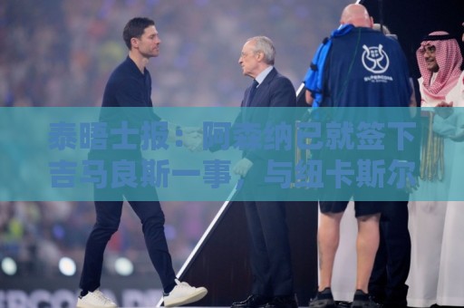 泰晤士报:阿森纳已就签下吉马良斯一事,与纽卡斯尔展开谈判 泰晤士报:阿森纳已就签下吉马良斯一事,与纽卡斯尔展开谈判