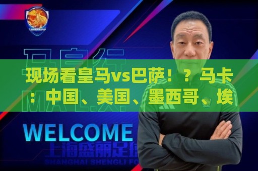 现场看皇马vs巴萨!?马卡:中国、美国、墨西哥、埃及申办西超杯 现场看皇马vs巴萨!?马卡:中国、美国、墨西哥、埃及申办西超杯