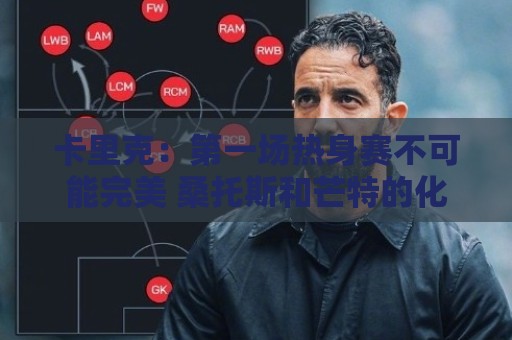 卡里克:第一场热身赛不可能完美 桑托斯和芒特的化学反应很好 卡里克:第一场热身赛不可能完美 桑托斯和芒特的化学反应很好