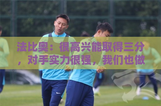 法比奥：很高兴能取得三分，对手实力很强，我们也做了很好的准备
