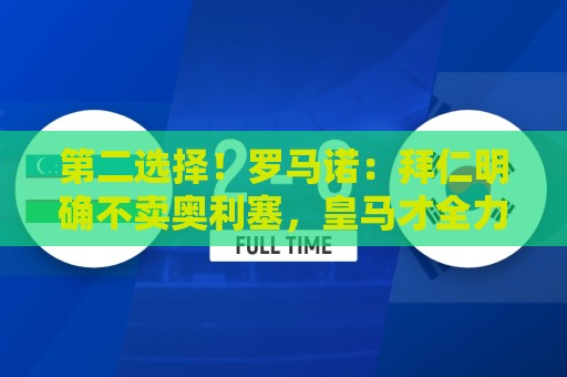 第二选择!罗马诺:拜仁明确不卖奥利塞,皇马才全力追求迪奥曼德 第二选择!罗马诺:拜仁明确不卖奥利塞,皇马才全力追求迪奥曼德