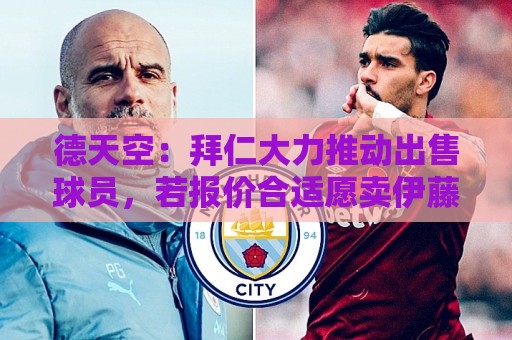 德天空：拜仁大力推动出售球员，若报价合适愿卖伊藤洋辉和阿方索