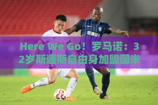Here We Go!罗马诺:32岁斯通斯自由身加盟国米,400万年薪签2年 Here We Go!罗马诺:32岁斯通斯自由身加盟国米,400万年薪签2年