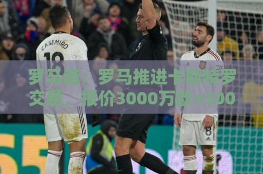 罗马诺：罗马推进卡斯特罗交易，报价3000万欧+500万欧浮动
