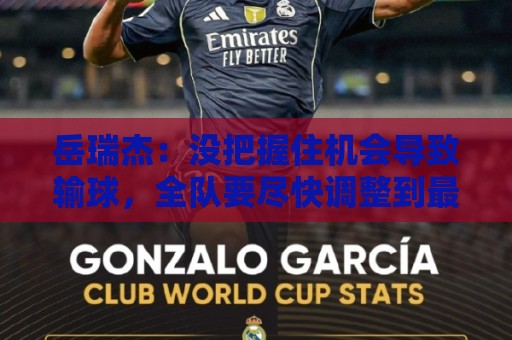 岳瑞杰:没把握住机会导致输球,全队要尽快调整到最佳状态 岳瑞杰:没把握住机会导致输球,全队要尽快调整到最佳状态
