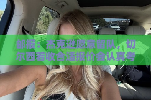 邮报：杰克逊愿意留队，切尔西若收合适报价会认真考虑出售他
