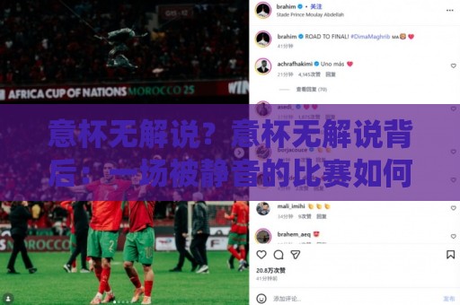 意杯无解说？意杯无解说背后：一场被静音的比赛如何重塑观赛体验(意杯无解说)🍘线上十大最稳买球网赔率升盘在线看评级时间推荐
