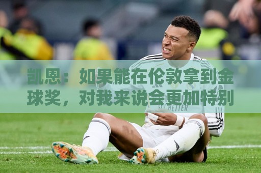 凯恩：如果能在伦敦拿到金球奖，对我来说会更加特别