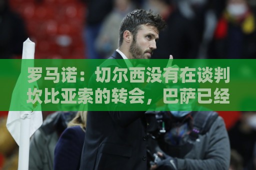 罗马诺：切尔西没有在谈判坎比亚索的转会，巴萨已经观察了他数月
