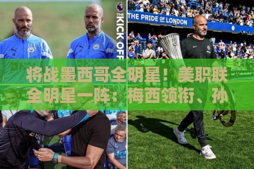 将战墨西哥全明星!美职联全明星一阵:梅西领衔、孙兴慜入选 将战墨西哥全明星!美职联全明星一阵:梅西领衔、孙兴慜入选