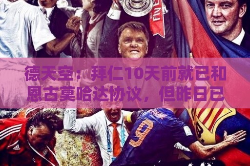 德天空:拜仁10天前就已和恩古莫哈达协议,但昨日已暂告吹 德天空:拜仁10天前就已和恩古莫哈达协议,但昨日已暂告吹