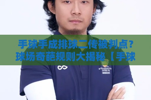 手球手成排球二传被判点?球场奇葩规则大揭秘【手球手成排球二传被判点】 手球手成排球二传被判点?球场奇葩规则大揭秘【手球手成排球二传被判点】