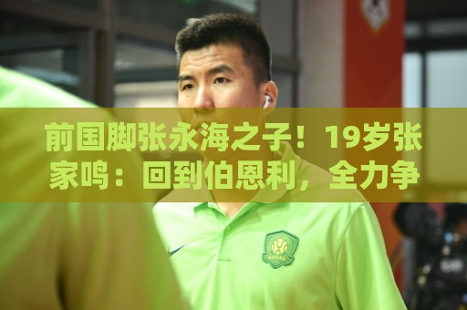 前国脚张永海之子！19岁张家鸣：回到伯恩利，全力争取一线队出场