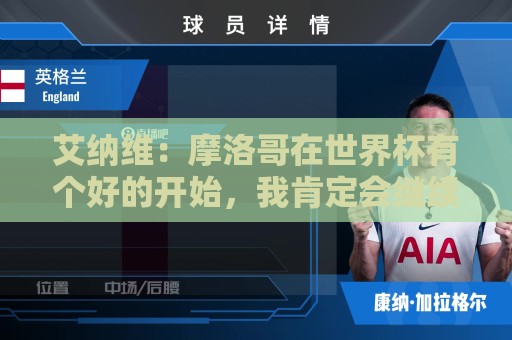 艾纳维:摩洛哥在世界杯有个好的开始,我肯定会继续留在罗马 艾纳维:摩洛哥在世界杯有个好的开始,我肯定会继续留在罗马